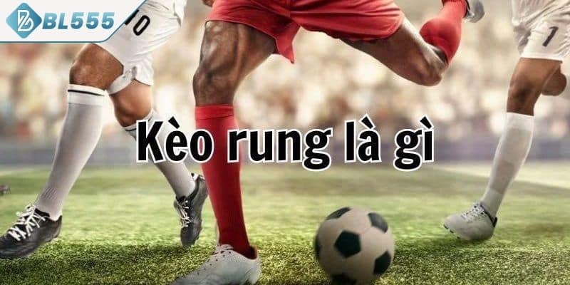 Khám phá kèo rung là gì?